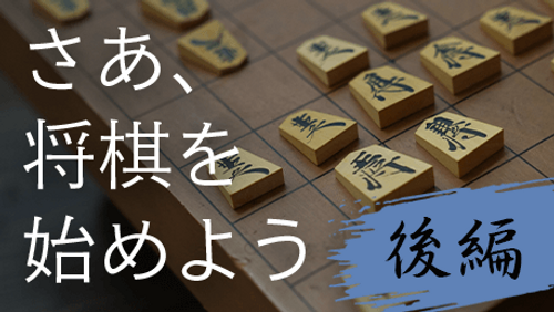 さあ、将棋を始めよう!! 後編