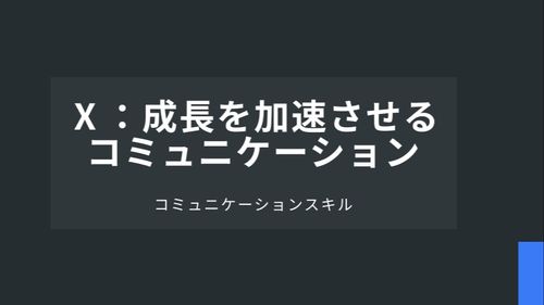 Ⅹ：成長を加速させるコミュニケーション